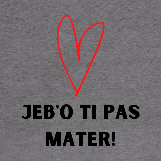 Jebo ti pas mater by ZdravieTees